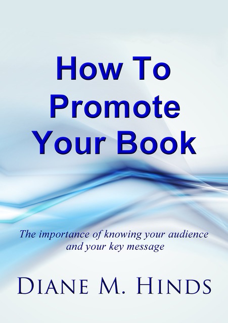 Cover of the book 'How To Promote Your Book' by Diane M. Hinds, with a subtitle 'The Importance of knowing your audience and your key kessage', set against a soft abstract blue and white background
